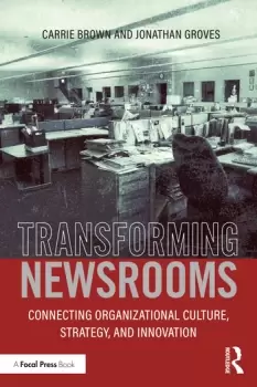 Image of Transforming NewsroomsConnecting Organizational Culture Strategy and Innovation
