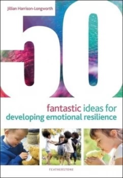 Image of 50 fantastic ideas for developing emotional resilience by Jillian Harrison-Longworth
