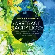 Image of abstract acrylics new approaches to painting nature using acrylics with mix