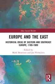 Image of Europe and the East Historical Ideas of Eastern and Southeast Europe 1789-1989