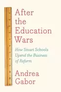 Image of after the education wars how smart schools upend the business of reform