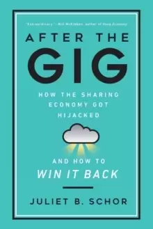 Image of After the Gig : How the Sharing Economy Got Hijacked and How to Win It Back