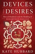 Image of devices and desires bess of hardwick and the building of elizabethan englan