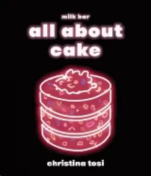 Image of all about cake a milk bar cookbook