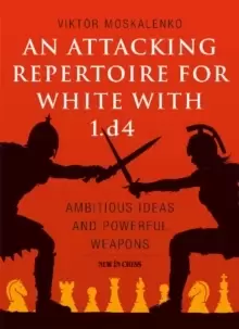 Image of An Attacking Repertoire for White with 1.d4 : Ambitious Ideas and Powerful Weapons