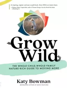 Image of Grow Wild : The Whole-Child, Whole-Family, Nature-Rich Guide to Moving More