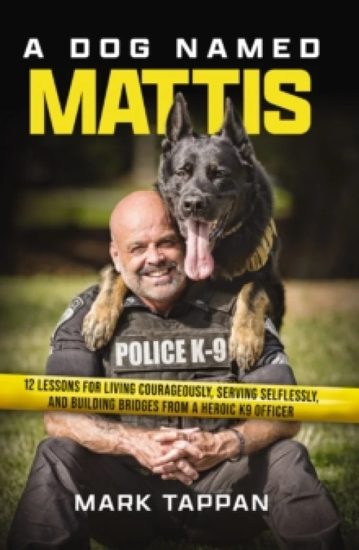 Image of A Dog Named Mattis : 12 Lessons for Living Courageously, Serving Selflessly, and Building Bridges from a Heroic K9 Officer (The Perfect Gift for Dog L