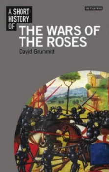 Image of A Short History of the Wars of the Roses by David Grummitt Book