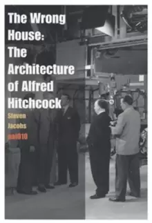 Image of The Wrong House - the Architecture of Alfred Hitchcock
