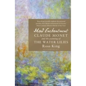 Image of Mad Enchantment : Claude Monet and the Painting of the Water Lilies