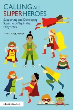 Image of Calling All Superheroes: Supporting and Developing Superhero Play in the Early Years