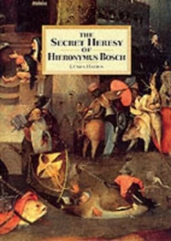Image of The Secret Heresy of Hieronymus Bosch by Lynda Harris Hardback