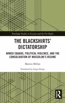 Image of The Blackshirts' Dictatorship : Armed Squads, Political Violence, and the Consolidation of Mussolini's Regime