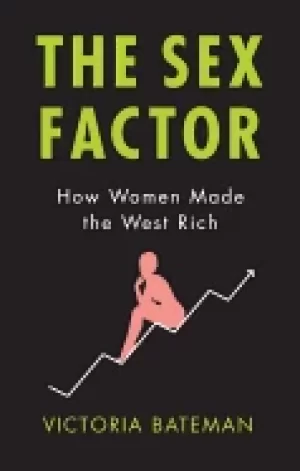 Image of sex factor how women made the west rich bateman victoria