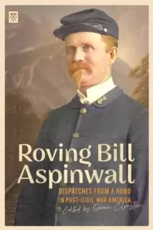 Image of Roving Bill Aspinwall : Dispatches from a Hobo in Post-Civil War America