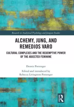 Image of Alchemy Jung and Remedios VaroCultural Complexes and the Redemptive Power of the Abjected Feminine