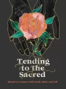 Image of Tending to the Sacred : Rituals to Connect with Earth, Spirit, and Self