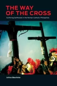 Image of The Way of the Cross : Suffering Selfhoods in the Roman Catholic Philippines