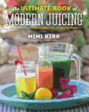 Image of ultimate book of modern juicing more than 200 fresh recipes to cleanse cure