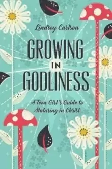 Image of Growing in Godliness : A Teen Girl's Guide to Maturing in Christ