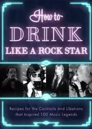 Image of how to drink like a rock star recipes for the cocktails and libations that