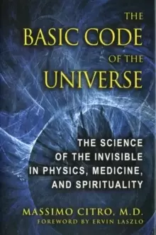 Image of The Basic Code of the Universe : The Science of the Invisible in Physics, Medicine, and Spirituality