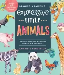 Image of Drawing and Painting Expressive Little Animals : Simple Techniques for Creating Animals with Personality - Includes 66 Step-by-Step Tutorials