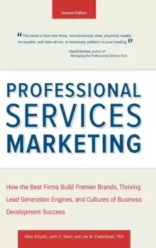 Image of Professional Services Marketing : How the Best Firms Build Premier Brands, Thriving Lead Generation Engines, and Cultures of Business Development Succ
