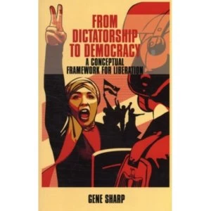 Image of From Dictatorship to Democracy: A Conceptual Framework for Liberation by Gene Sharp (Paperback, 2011)