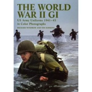 Image of The World War II GI: US Army Uniforms 1941-45 in Colour Photographs by Richard Windrow, Tim Hawkins (Paperback, 2008)
