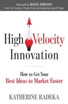 Image of High Velocity Innovation : How to Get Your Best Ideas to Market Faster