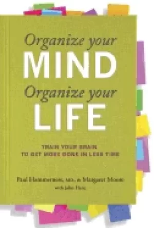 Image of organize your mind organize your life train your brain to get more done in