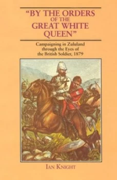 Image of By the Orders of the Great White Queen by Ian Knight Book