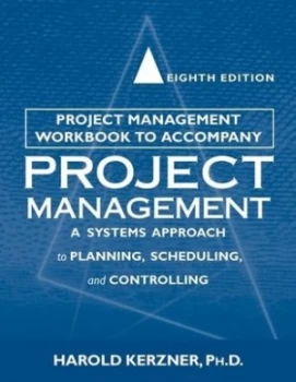 Image of Project Management Workbook to Accompany Project Management - a Systems Approach to Planning Scheduling and Controlling Eighth Edition by Harold Kerzn