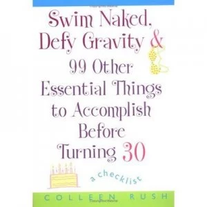 Image of Swim Naked Defy Gravity and 99 Other Essential Things to Accomplish before Turning 30 by Colleen Rush Paperback
