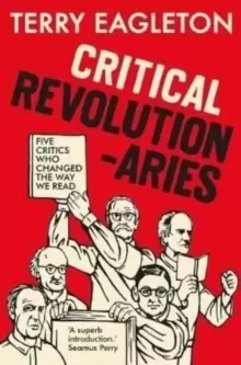 Image of Critical Revolutionaries : Five Critics Who Changed the Way We Read