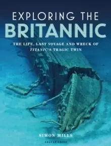 Image of Exploring the Britannic : The life, last voyage and wreck of Titanic's tragic twin