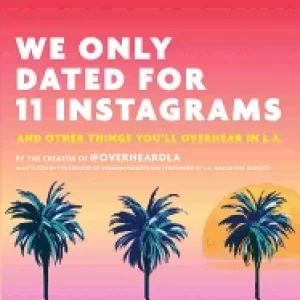 Image of we only dated for 11 instagrams and other things youll overhear in la