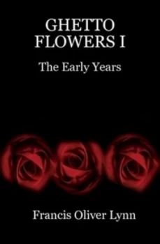 Image of Ghetto Flowers I the Early Years by Francis Oliver Lynn Hardback