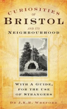 Image of Curiosities of Bristol and Its Neighbourhood by Dr J K R Wreford Hardback