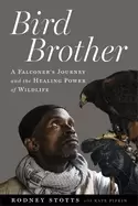 Image of bird brother a falconers journey and the healing power of wildlife