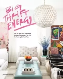 Image of Big Thrift Energy : The Art and Thrill of Finding Vintage Treasures-Plus Tips for Making Old Feel New