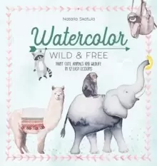 Image of Watercolor Wild and Free : Paint cute animals and wildlife in 12 easy lessons