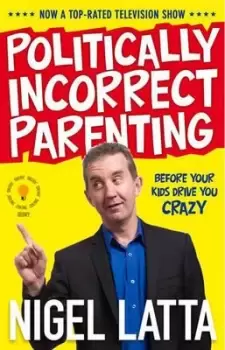 Image of Politically Incorrect Parenting by Nigel Latta