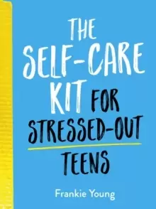 Image of The Self-Care Kit for Stressed-Out Teens : Healthy Habits and Calming Advice to Help You Stay Positive
