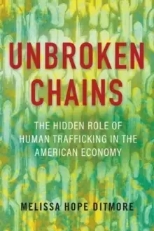 Image of Unbroken Chains : The Hidden Role of Human Trafficking in the American Economy