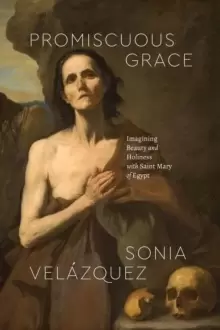 Image of Promiscuous Grace : Imagining Beauty and Holiness with Saint Mary of Egypt