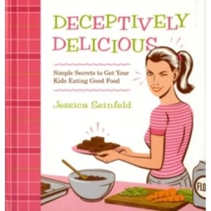 Image of Deceptively Delicious : Simple Secrets to Get Your Kids Eating Good Food