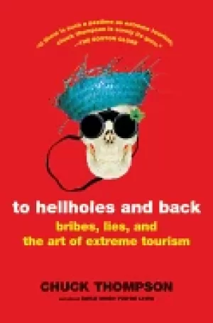 Image of to hellholes and back bribes lies and the art of extreme tourism