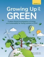 Image of Growing Up Green Problem-Based Investigations in Ecology and Sustainability for Young Learners in STEM (Grades K-2)